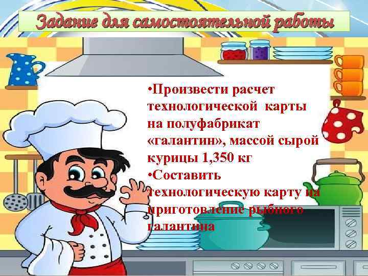 Задание для самостоятельной работы • Произвести расчет технологической карты на полуфабрикат «галантин» , массой