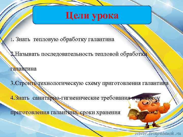 Цели урока 1. Знать тепловую обработку галантина 2. Называть последовательность тепловой обработки галантина 3.