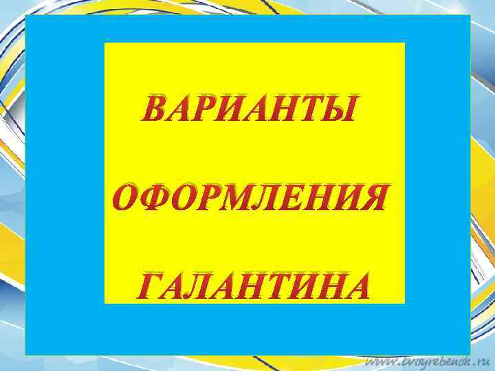 ВАРИАНТЫ ОФОРМЛЕНИЯ ГАЛАНТИНА 