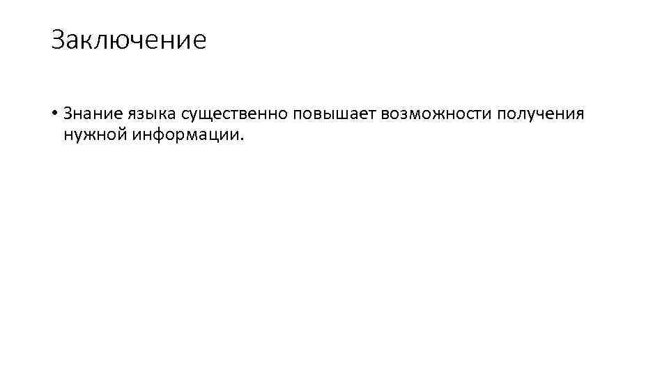 Заключение • Знание языка существенно повышает возможности получения нужной информации. 