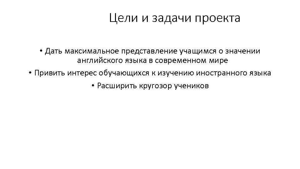 Цели и задачи проекта • Дать максимальное представление учащимся о значении английского языка в