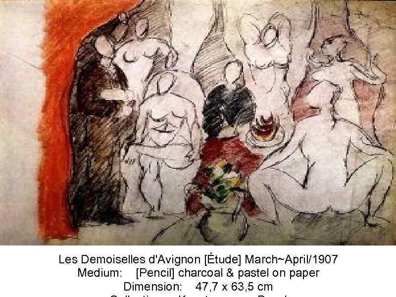 Les Demoiselles d'Avignon [Étude] March~April/1907 Medium: [Pencil] charcoal & pastel on paper Dimension: 47,