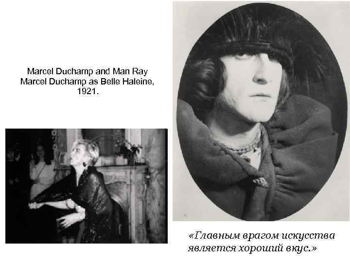 Marcel Duchamp and Man Ray Marcel Duchamp as Belle Haleine, 1921. «Главным врагом искусства