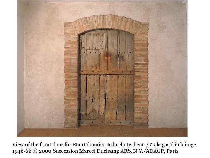 View of the front door for Etant donnйs: 1є la chute d'eau / 2є