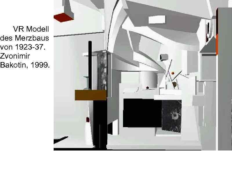  VR Modell des Merzbaus von 1923 -37. Zvonimir Bakotin, 1999. 