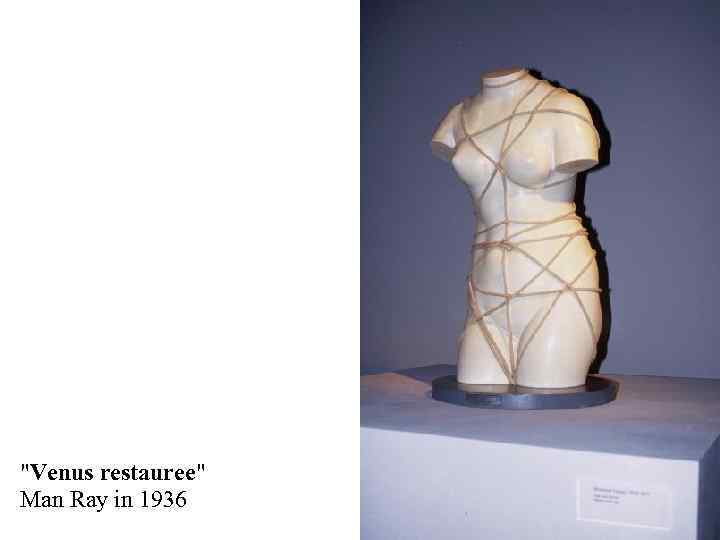 "Venus restauree" Man Ray in 1936 