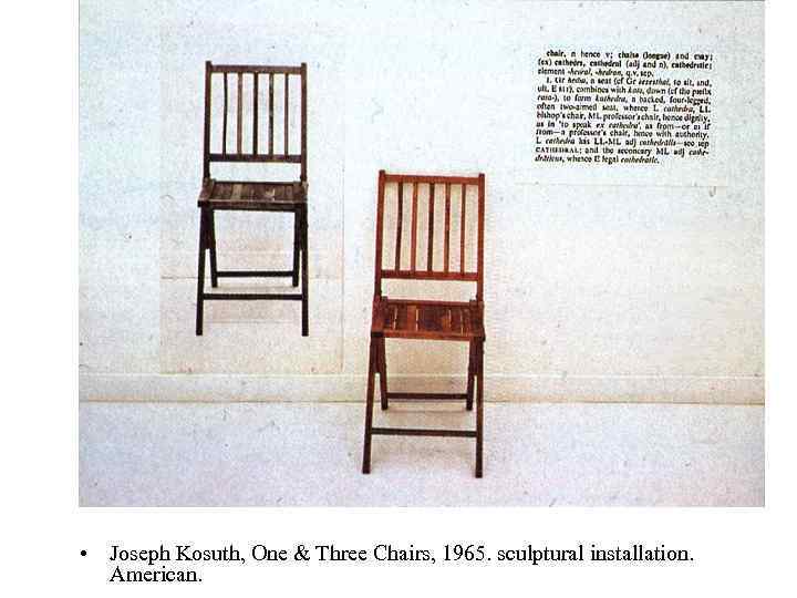  • Joseph Kosuth, One & Three Chairs, 1965. sculptural installation. American. 