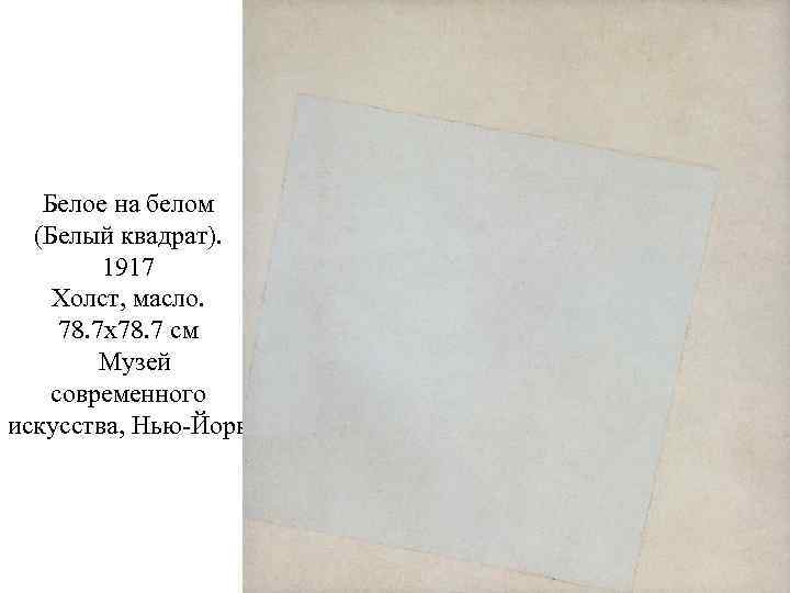 Белое на белом (Белый квадрат). 1917 Холст, масло. 78. 7 x 78. 7 см