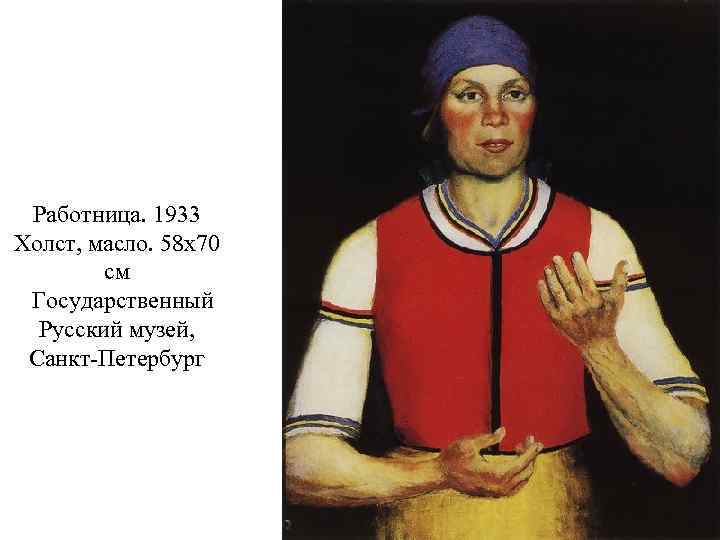 Работница. 1933 Холст, масло. 58 x 70 см Государственный Русский музей, Санкт-Петербург 