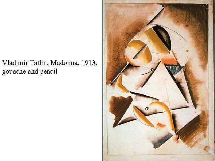 Vladimir Tatlin, Madonna, 1913, gouache and pencil 