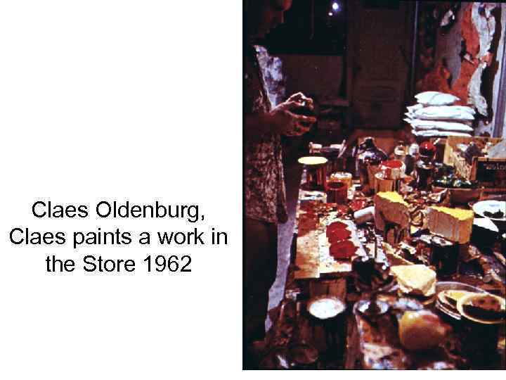 Claes Oldenburg, Claes paints a work in the Store 1962 