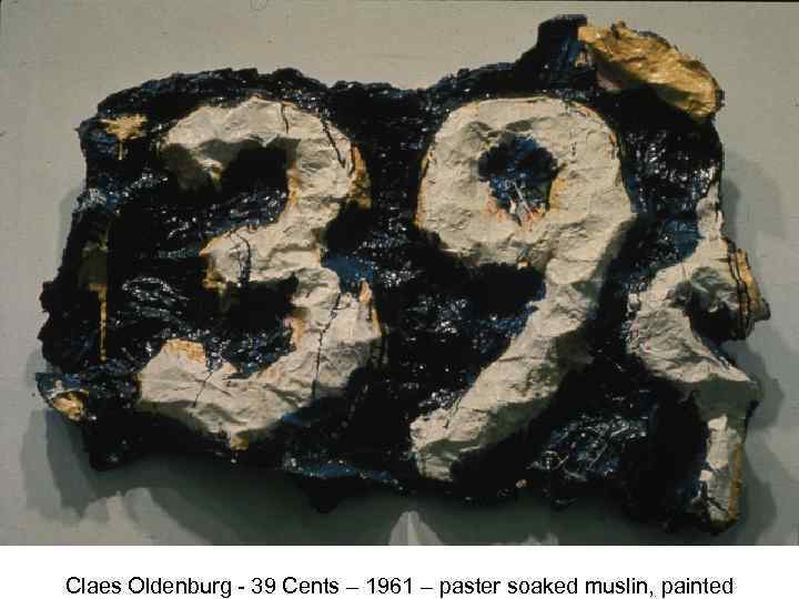 Claes Oldenburg - 39 Cents – 1961 – paster soaked muslin, painted 