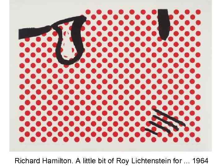 Richard Hamilton. A little bit of Roy Lichtenstein for. . . 1964 