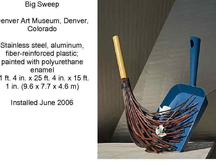 Big Sweep Denver Art Museum, Denver, Colorado Stainless steel, aluminum, fiber-reinforced plastic; painted with