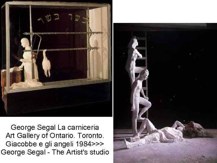 George Segal La carniceria Art Gallery of Ontario. Toronto. Giacobbe e gli angeli 1984>>>