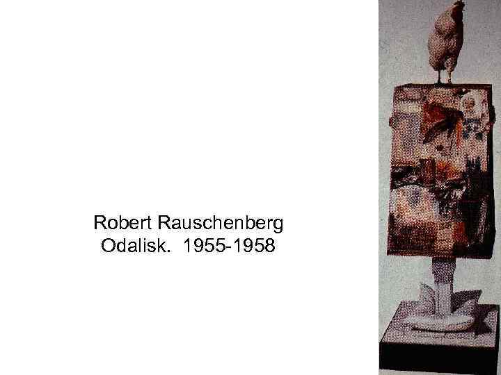 Robert Rauschenberg Odalisk. 1955 -1958 