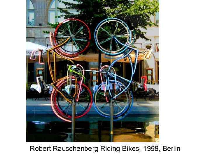 Robert Rauschenberg Riding Bikes, 1998, Berlin 