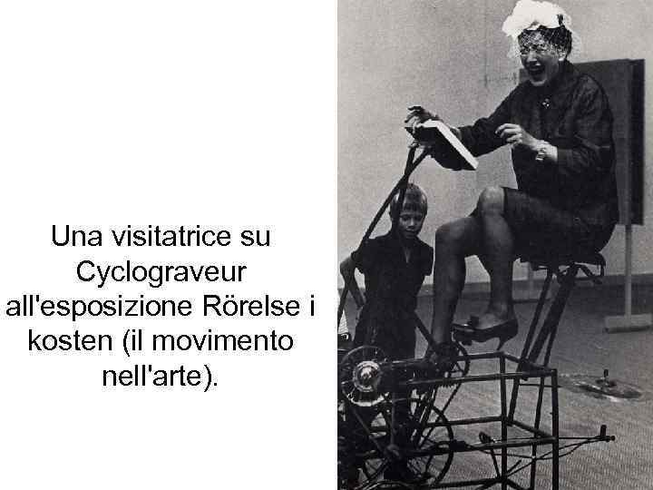 Una visitatrice su Cyclograveur all'esposizione Rörelse i kosten (il movimento nell'arte). 