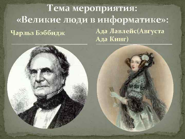 Тема мероприятия: «Великие люди в информатике» : Чарльз Бэббидж Ада Лавлейс(Августа Ада Кинг) 