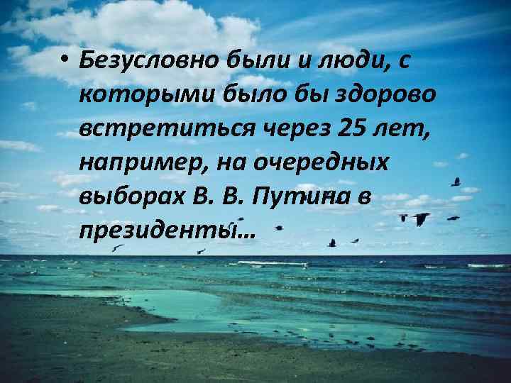  • Безусловно были и люди, с которыми было бы здорово встретиться через 25