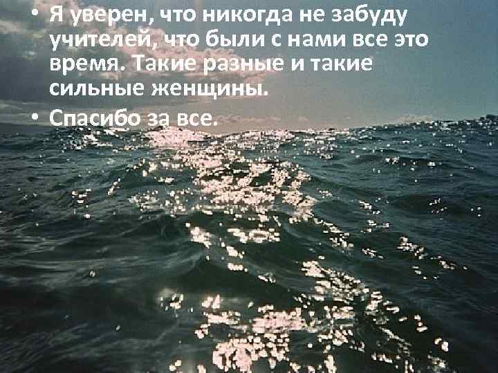  • Я уверен, что никогда не забуду учителей, что были с нами все