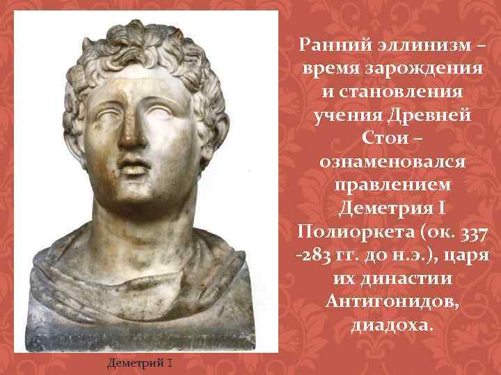 Ранний эллинизм – время зарождения и становления учения Древней Стои – ознаменовался правлением Деметрия