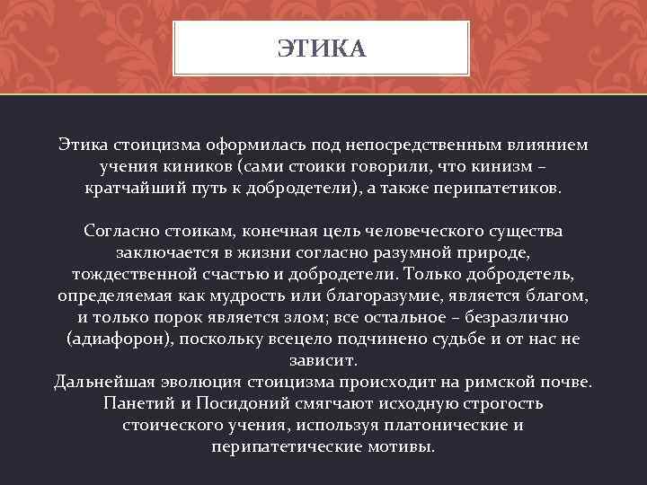 ЭТИКА Этика стоицизма оформилась под непосредственным влиянием учения киников (сами стоики говорили, что кинизм