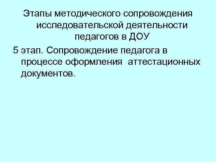 Этапы методического сопровождения исследовательской деятельности педагогов в ДОУ 5 этап. Сопровождение педагога в процессе