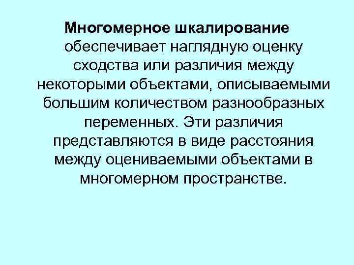 Многомерное шкалирование обеспечивает наглядную оценку сходства или различия между некоторыми объектами, описываемыми большим количеством