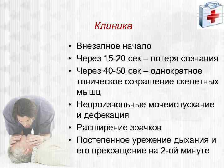 Клиника • Внезапное начало • Через 15 -20 сек – потеря сознания • Через