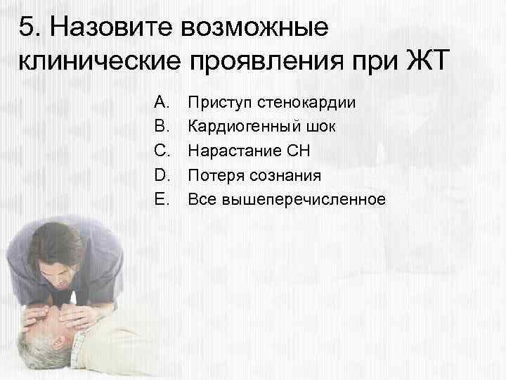 5. Назовите возможные клинические проявления при ЖТ A. B. C. D. E. Приступ стенокардии