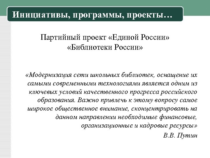 Инициативы, программы, проекты… Партийный проект «Единой России» «Библиотеки России» «Модернизация сети школьных библиотек, оснащение