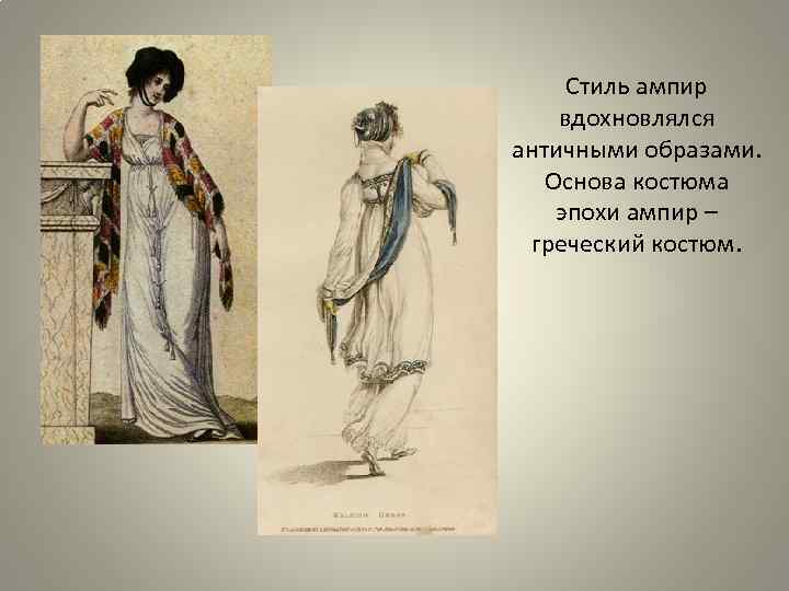 Стиль ампир вдохновлялся античными образами. Основа костюма эпохи ампир – греческий костюм. 