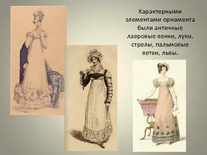 Характерными элементами орнамента были античные лавровые венки, луки, стрелы, пальмовые ветви, львы. 