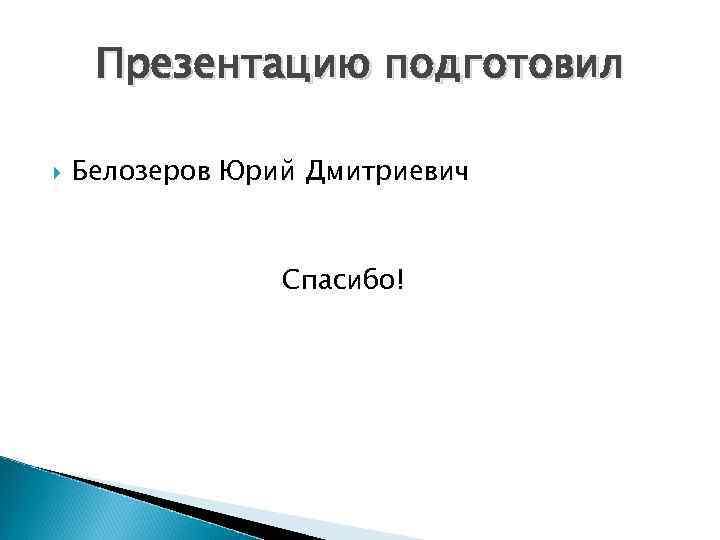 Презентацию подготовил Белозеров Юрий Дмитриевич Спасибо! 