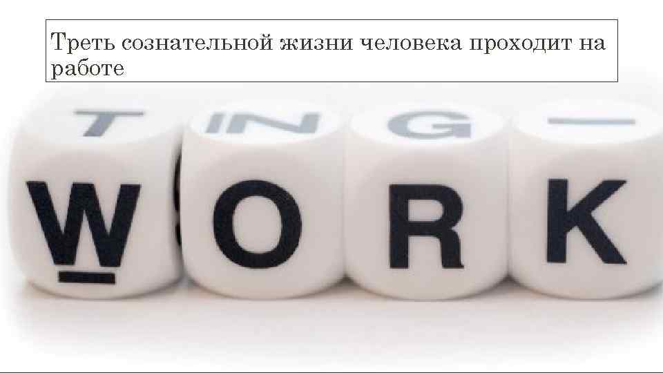 Треть сознательной жизни человека проходит на работе 