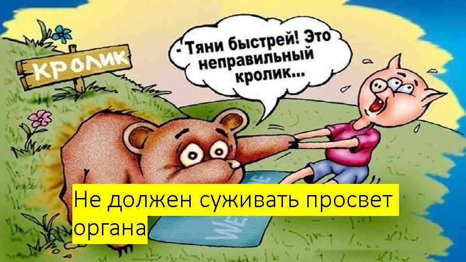 Не должен суживать просвет органа 