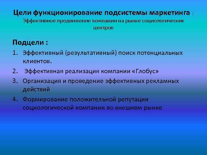 Цели функционирование подсистемы маркетинга : Эффективное продвижение компании на рынке социологических центров Подцели :