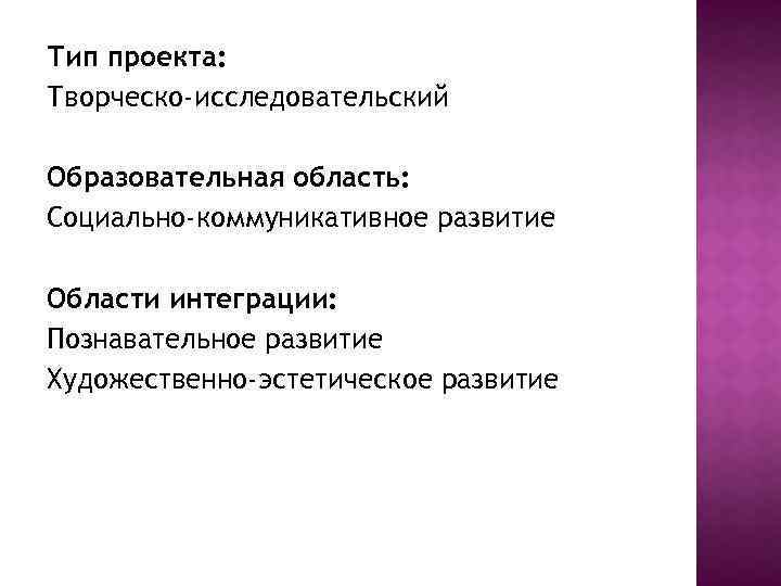 Тип проекта: Творческо-исследовательский Образовательная область: Социально-коммуникативное развитие Области интеграции: Познавательное развитие Художественно-эстетическое развитие 