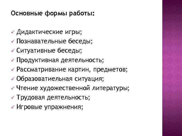 Основные формы работы: Дидактические игры; ü Познавательные беседы; ü Ситуативные беседы; ü Продуктивная деятельность;