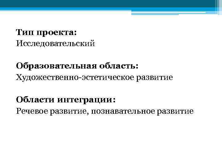 Тип проекта: Исследовательский Образовательная область: Художественно-эстетическое развитие Области интеграции: Речевое развитие, познавательное развитие 