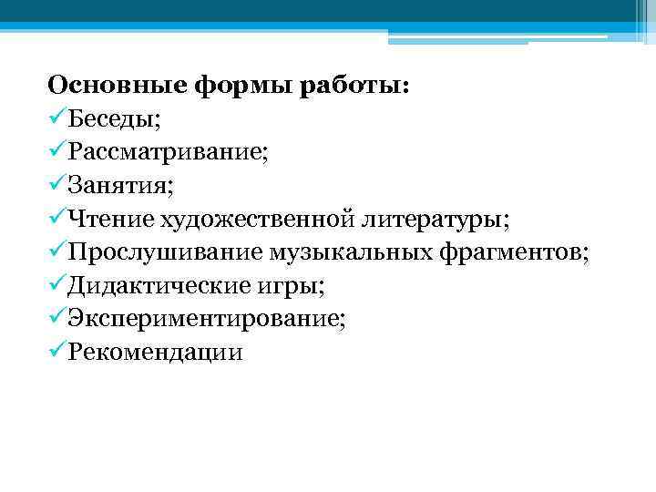Основные формы работы: üБеседы; üРассматривание; üЗанятия; üЧтение художественной литературы; üПрослушивание музыкальных фрагментов; üДидактические игры;