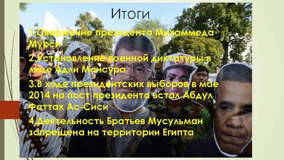 Итоги 1. Свержение президента Мухаммеда Мурси 2. Установление военной диктатуры в лице Адли Мансура