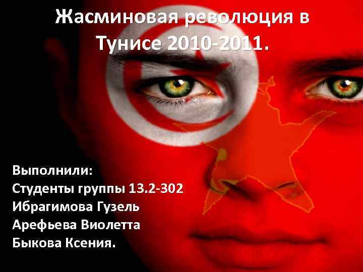 Жасминовая революция в Тунисе 2010 -2011. Выполнили: Студенты группы 13. 2 -302 Ибрагимова Гузель