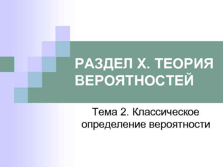 РАЗДЕЛ X. ТЕОРИЯ ВЕРОЯТНОСТЕЙ Тема 2. Классическое определение вероятности 