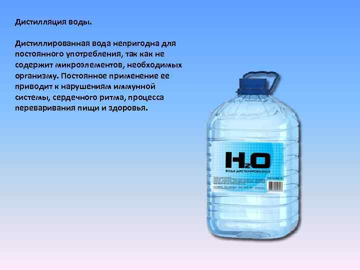 Дистилляция воды. Дистиллированная вода непригодна для постоянного употребления, так как не содержит микроэлементов, необходимых