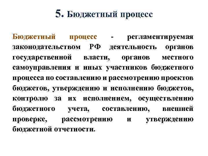 5. Бюджетный процесс - регламентируемая законодательством РФ деятельность органов государственной власти, органов местного самоуправления