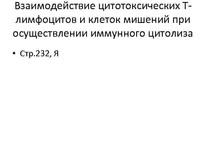 Взаимодействие цитотоксических Тлимфоцитов и клеток мишений при осуществлении иммунного цитолиза • Стр. 232, Я