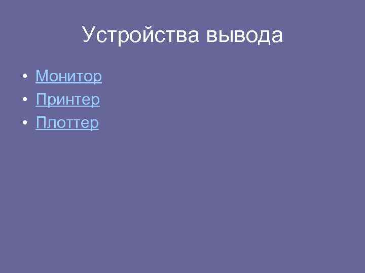 Устройства вывода • Монитор • Принтер • Плоттер 