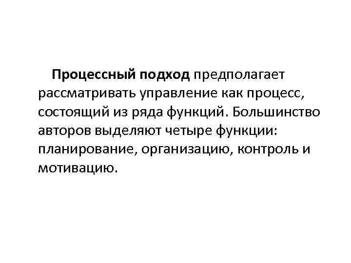 Процессный подход предполагает рассматривать управление как процесс, состоящий из ряда функций. Большинство авторов выделяют